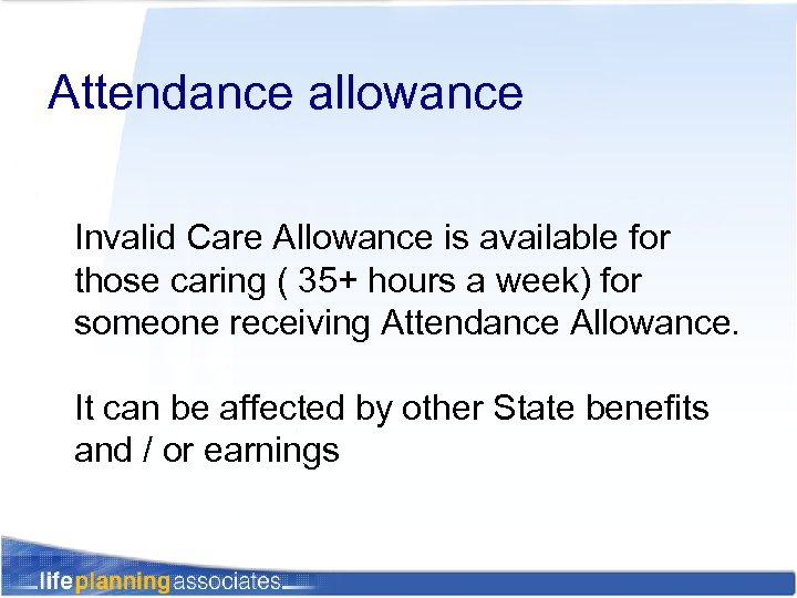 Attendance allowance Invalid Care Allowance is available for those caring ( 35+ hours a