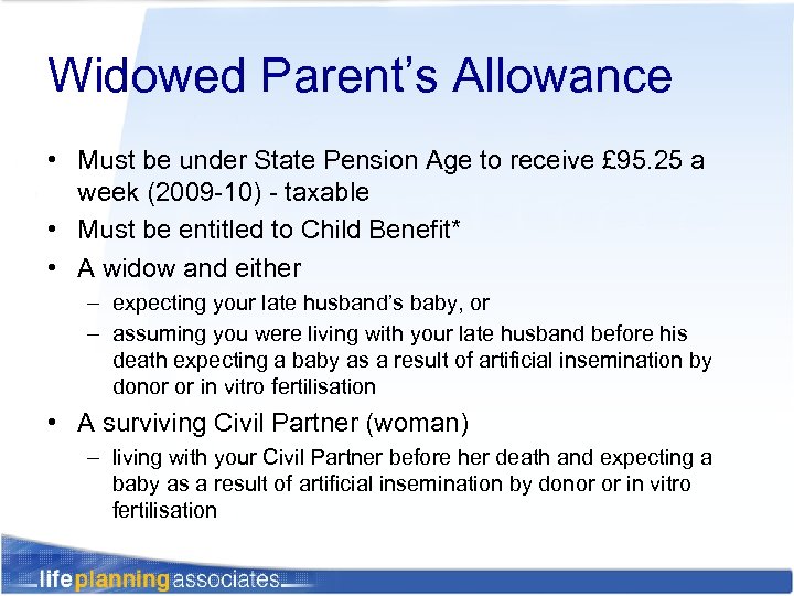 Widowed Parent’s Allowance • Must be under State Pension Age to receive £ 95.