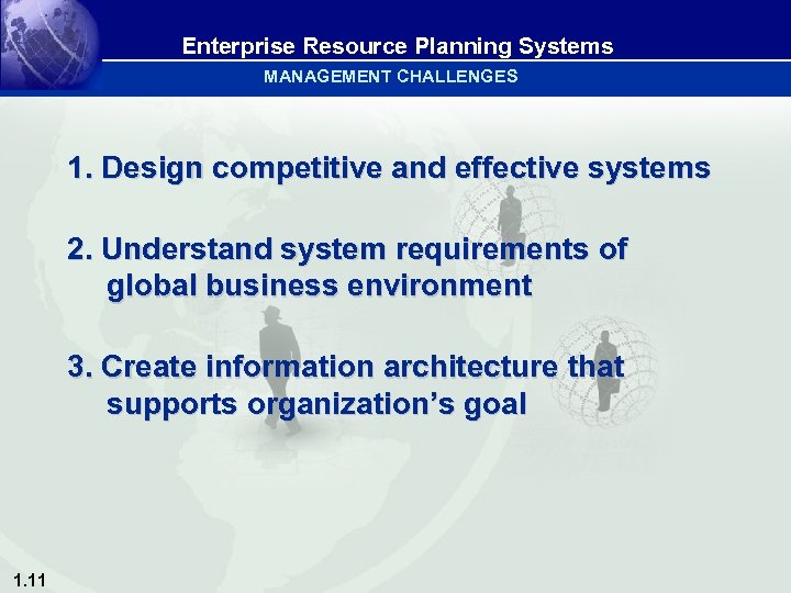 Enterprise Resource Planning Systems MANAGEMENT CHALLENGES 1. Design competitive and effective systems 2. Understand