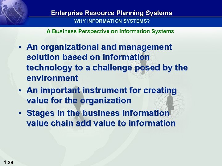 Enterprise Resource Planning Systems WHY INFORMATION SYSTEMS? A Business Perspective on Information Systems •