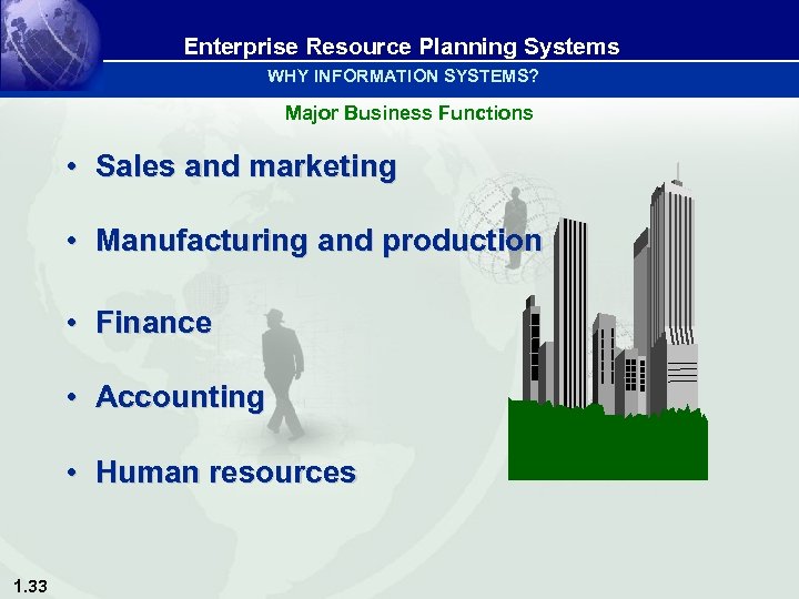 Enterprise Resource Planning Systems WHY INFORMATION SYSTEMS? Major Business Functions • Sales and marketing