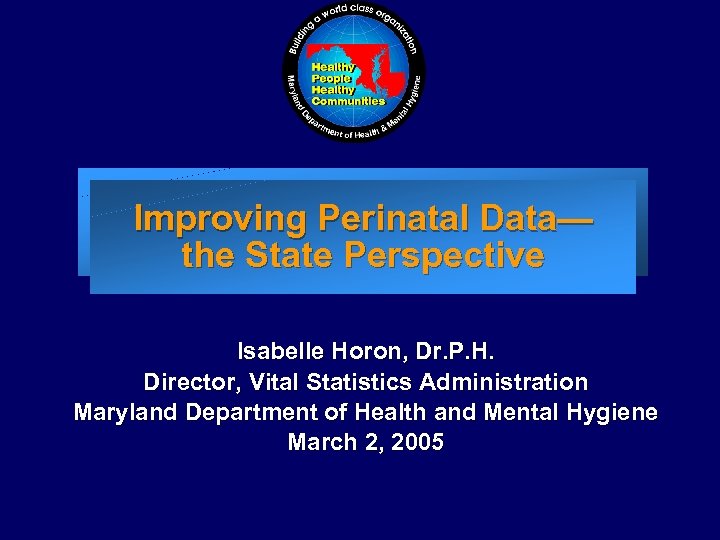 Improving Perinatal Data— the State Perspective Isabelle Horon, Dr. P. H. Director, Vital Statistics