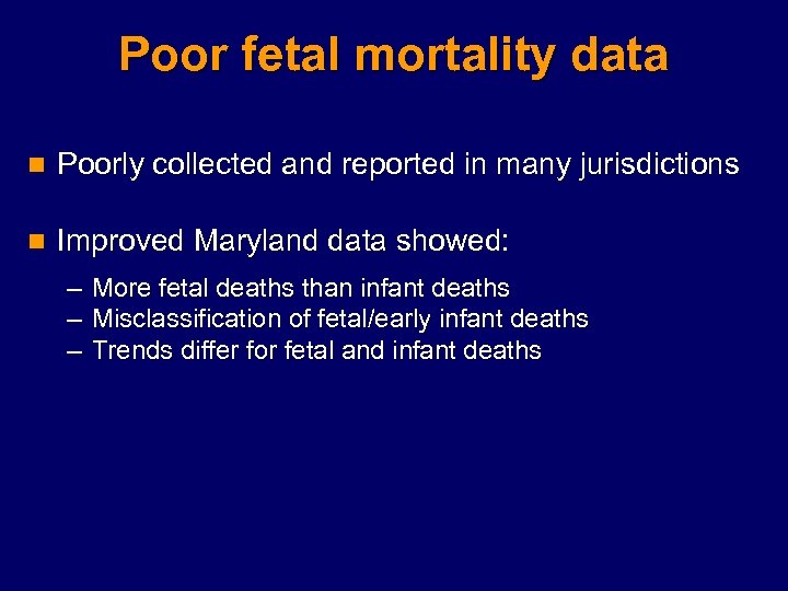 Poor fetal mortality data n Poorly collected and reported in many jurisdictions n Improved