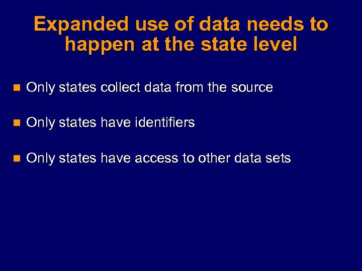 Expanded use of data needs to happen at the state level n Only states