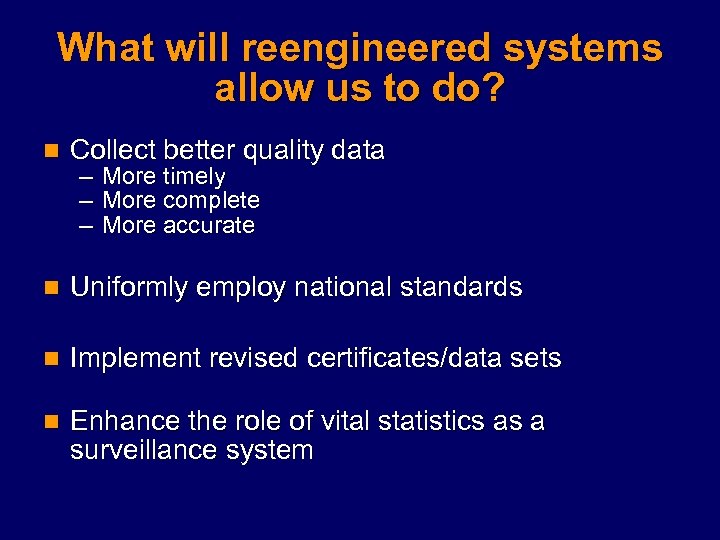 What will reengineered systems allow us to do? n Collect better quality data n