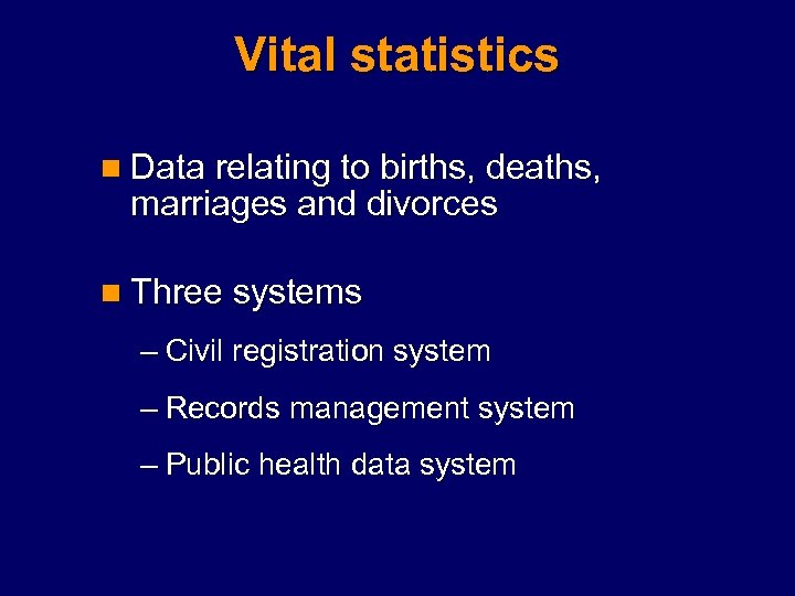 Vital statistics n Data relating to births, deaths, marriages and divorces n Three systems