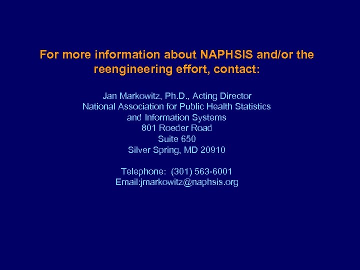 For more information about NAPHSIS and/or the reengineering effort, contact: Jan Markowitz, Ph. D.
