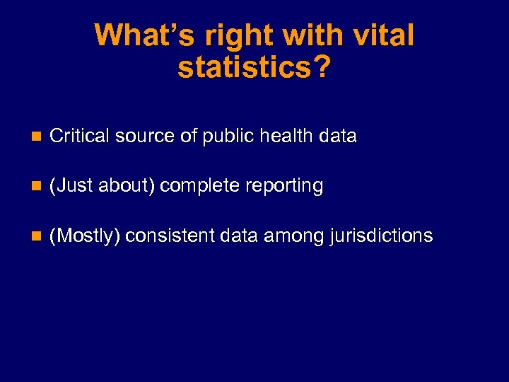 What’s right with vital statistics? n Critical source of public health data n (Just