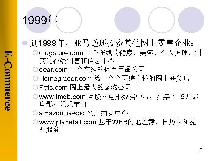 1999年 l 到 1999年，亚马逊还投资其他网上零售企业： E-Commerce ¡ drugstore. com 一个在线的健康、美容、个人护理、制 药的在线销售和信息中心 ¡ gear. com 一个在线的体育用品公司