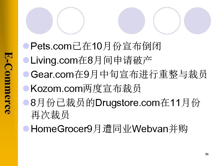 E-Commerce l Pets. com已在 10月份宣布倒闭 l Living. com在 8月间申请破产 l Gear. com在 9月中旬宣布进行重整与裁员 l