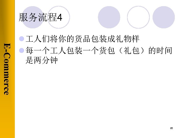 服务流程4 E-Commerce l 人们将你的货品包装成礼物样 l 每一个 人包装一个货包（礼包）的时间 是两分钟 85 