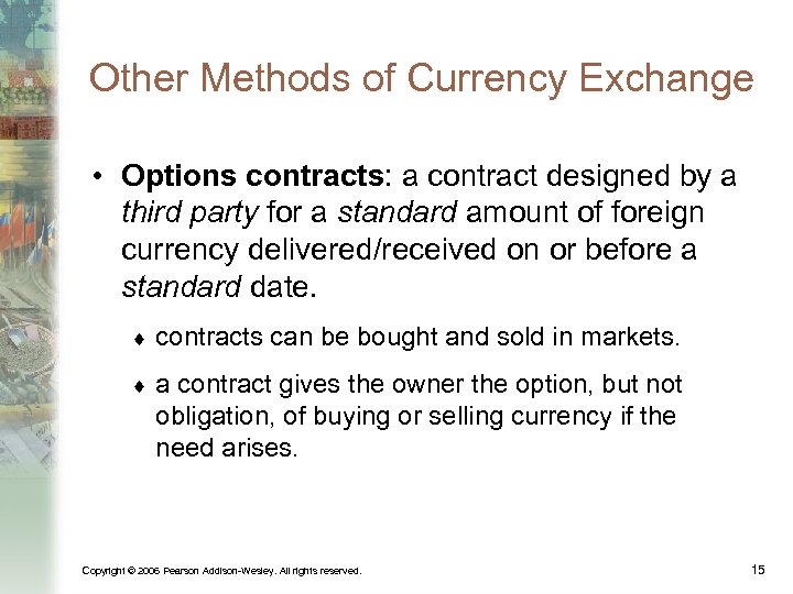 Other Methods of Currency Exchange • Options contracts: a contract designed by a third