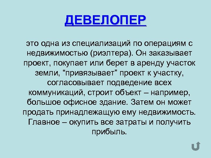 ДЕВЕЛОПЕР это одна из специализаций по операциям с недвижимостью (риэлтера). Он заказывает проект, покупает