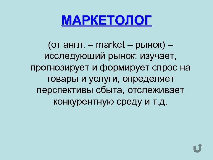 МАРКЕТОЛОГ (от англ. – market – рынок) – исследующий рынок: изучает, прогнозирует и формирует