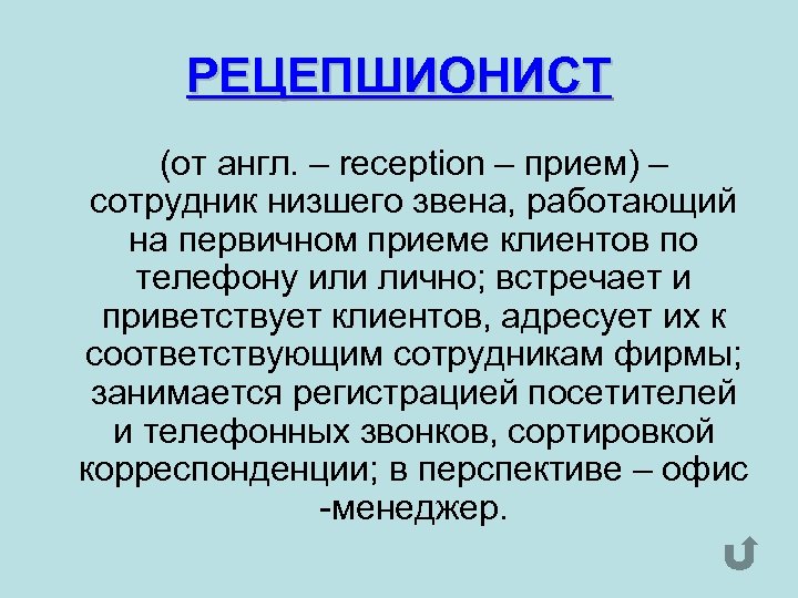 РЕЦЕПШИОНИСТ (от англ. – reception – прием) – сотрудник низшего звена, работающий на первичном