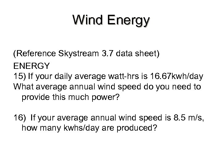 Wind Energy (Reference Skystream 3. 7 data sheet) ENERGY 15) If your daily average