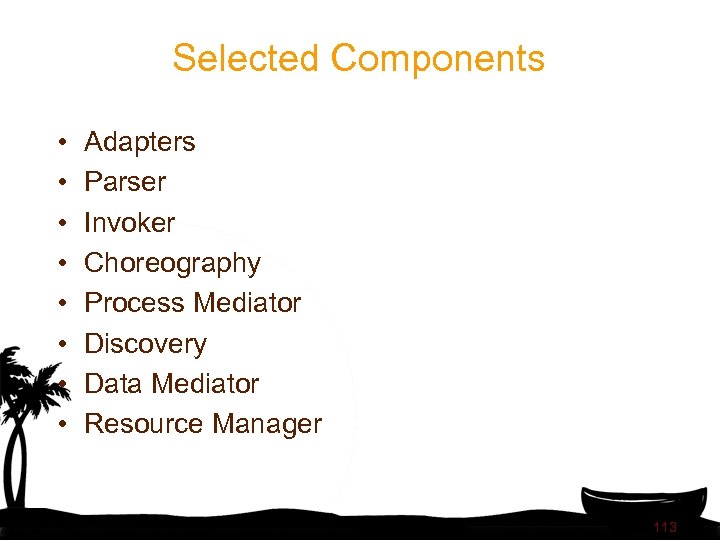 Selected Components • • Adapters Parser Invoker Choreography Process Mediator Discovery Data Mediator Resource