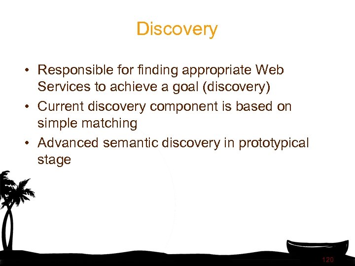 Discovery • Responsible for finding appropriate Web Services to achieve a goal (discovery) •