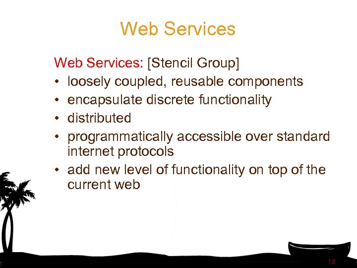 Web Services: [Stencil Group] • loosely coupled, reusable components • encapsulate discrete functionality •