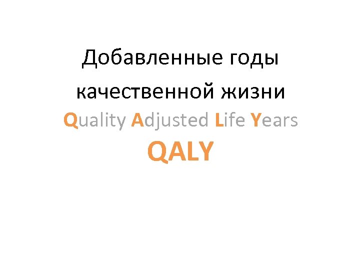 Добавленные годы качественной жизни Quality Adjusted Life Years QALY 