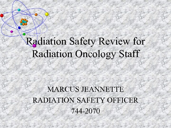 Radiation Safety Review for Radiation Oncology Staff MARCUS JEANNETTE RADIATION SAFETY OFFICER 744 -2070