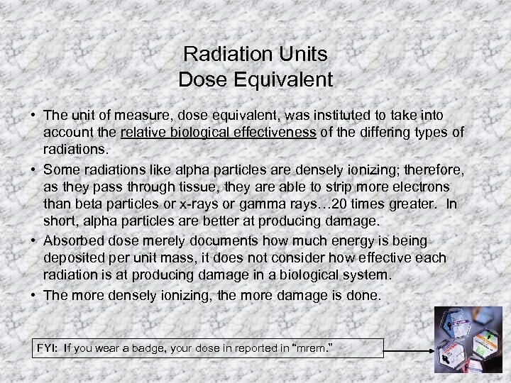 Radiation Units Dose Equivalent • The unit of measure, dose equivalent, was instituted to