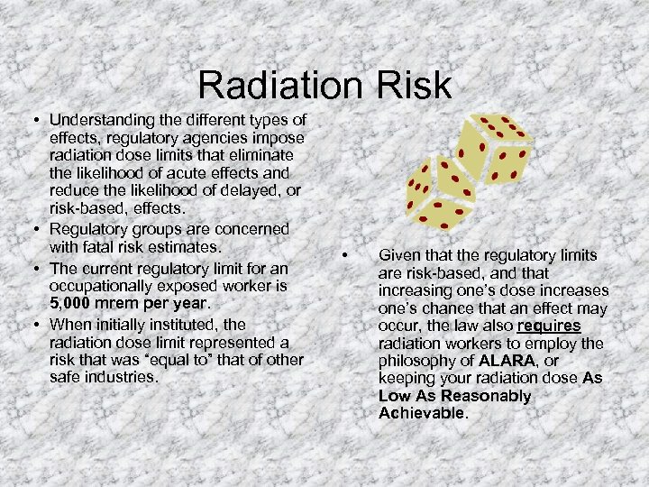 Radiation Risk • Understanding the different types of effects, regulatory agencies impose radiation dose