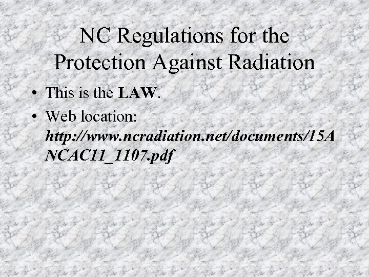 NC Regulations for the Protection Against Radiation • This is the LAW. • Web