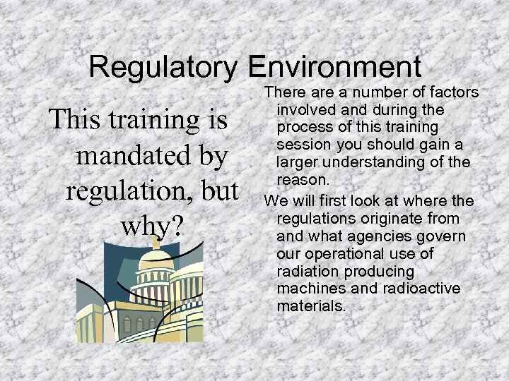 Regulatory Environment This training is mandated by regulation, but why? There a number of