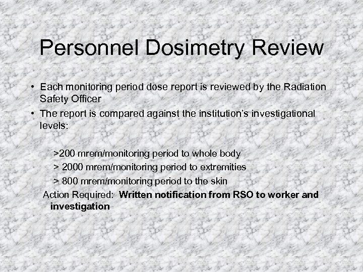 Personnel Dosimetry Review • Each monitoring period dose report is reviewed by the Radiation