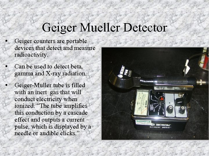 Geiger Mueller Detector • Geiger counters are portable devices that detect and measure radioactivity.