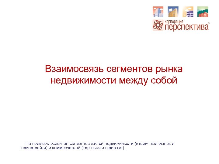 Взаимосвязь сегментов рынка недвижимости между собой На примере развития сегментов жилой недвижимости (вторичный рынок