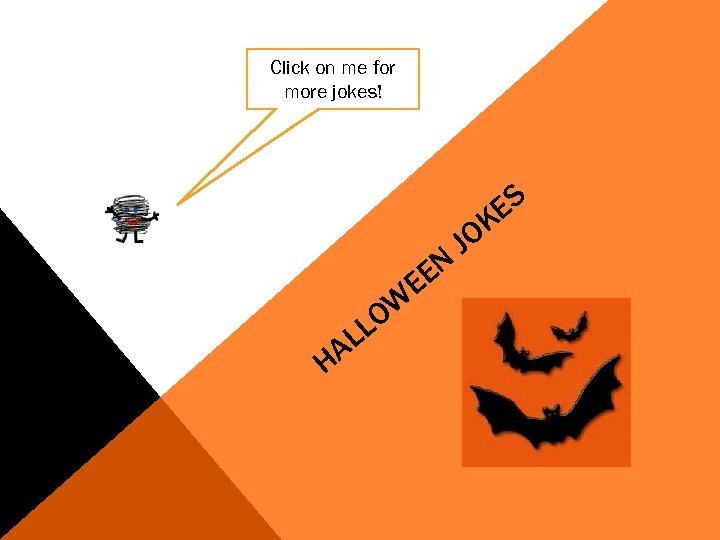 Click on me for more jokes! ES K EN E W O H LL