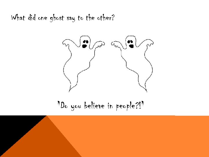 What did one ghost say to the other? 