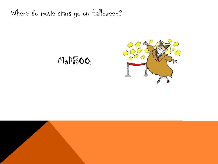 Where do movie stars go on Halloween? Mali. BOO! 