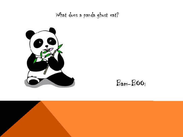 What does a panda ghost eat? Bam-BOO! 