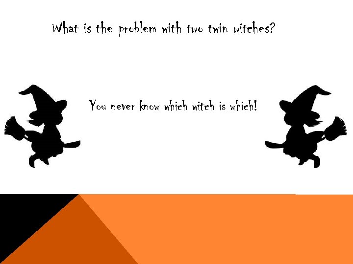 What is the problem with two twin witches? You never know which witch is