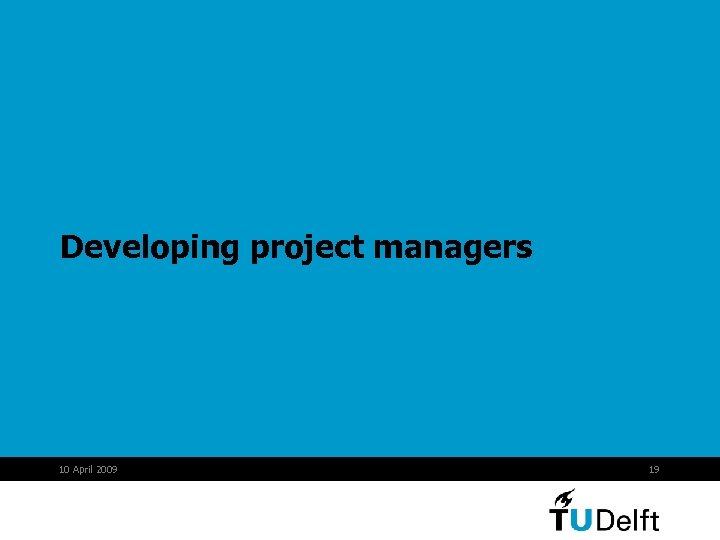Developing project managers 10 April 2009 19 
