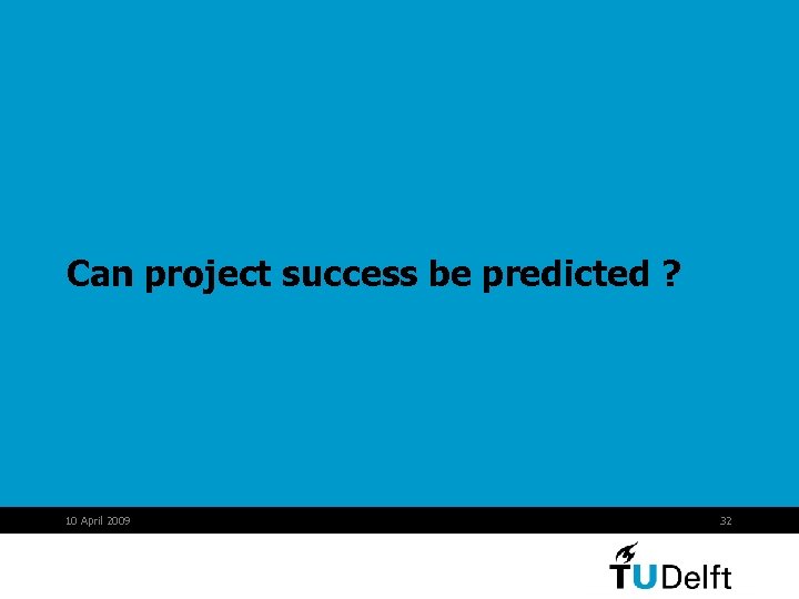 Can project success be predicted ? 10 April 2009 32 