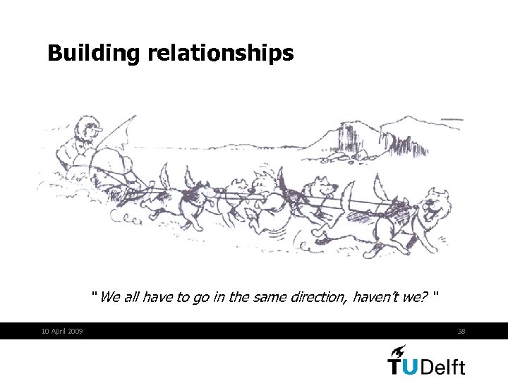 Building relationships “ We all have to go in the same direction, haven’t we?