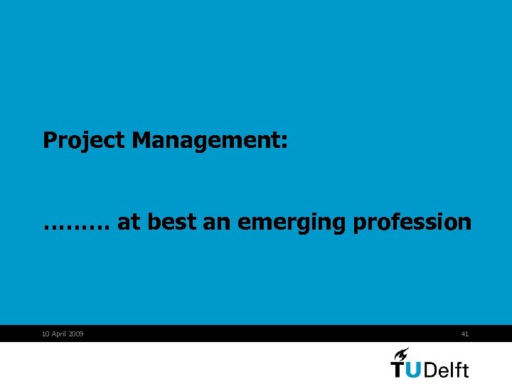 Project Management: ……… at best an emerging profession 10 April 2009 41 