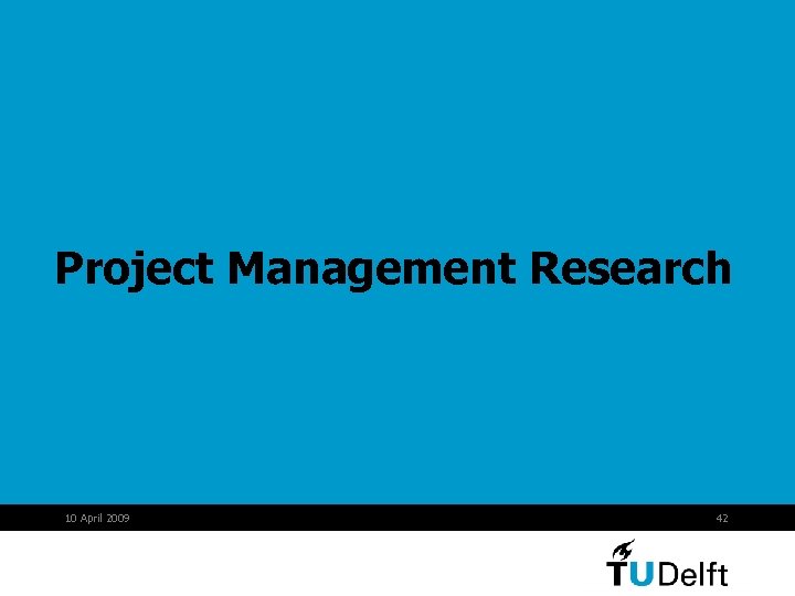 Project Management Research 10 April 2009 42 