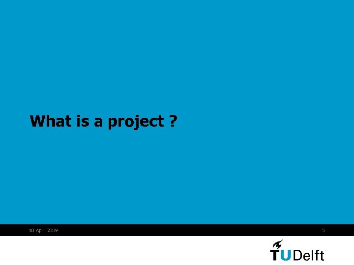 What is a project ? 10 April 2009 5 