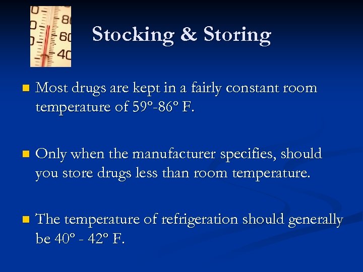 Stocking & Storing n Most drugs are kept in a fairly constant room temperature