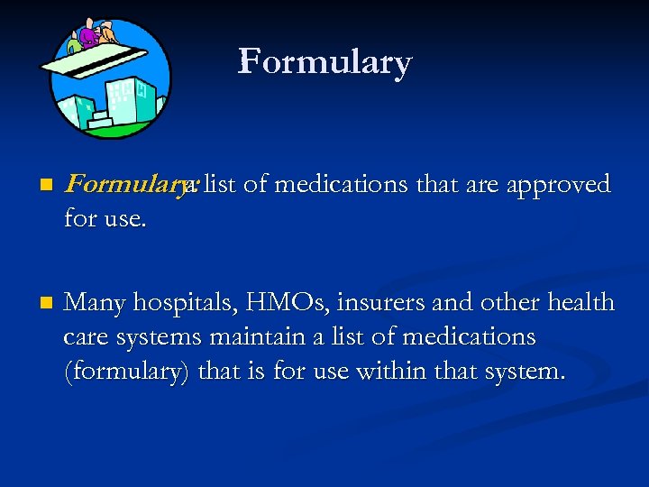 Formulary n Formulary: list of medications that are approved a for use. n Many