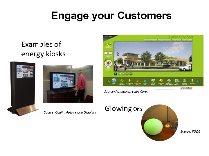 Engage your Customers Examples of energy kiosks Source: Automated Logic Corp. Source: Quality Automation