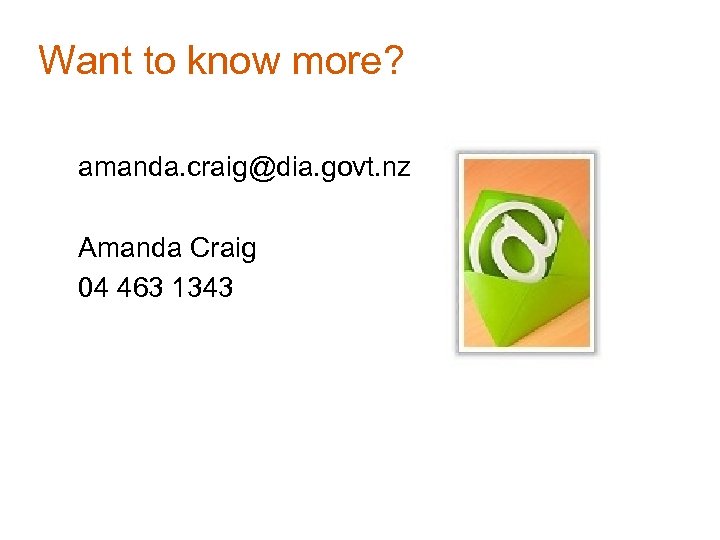 Want to know more? amanda. craig@dia. govt. nz Amanda Craig 04 463 1343 