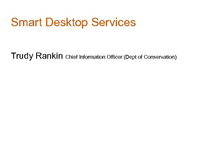 Smart Desktop Services Trudy Rankin Chief Information Officer (Dept of Conservation) 