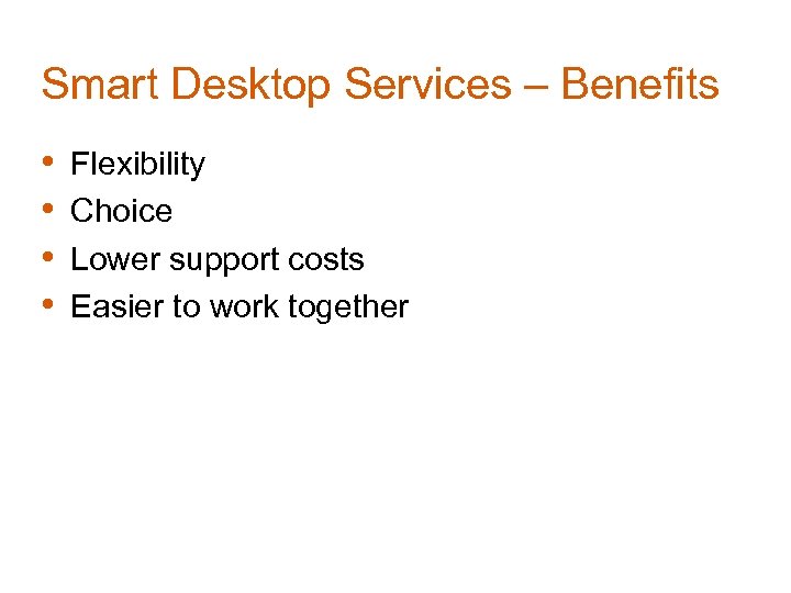 Smart Desktop Services – Benefits • • Flexibility Choice Lower support costs Easier to