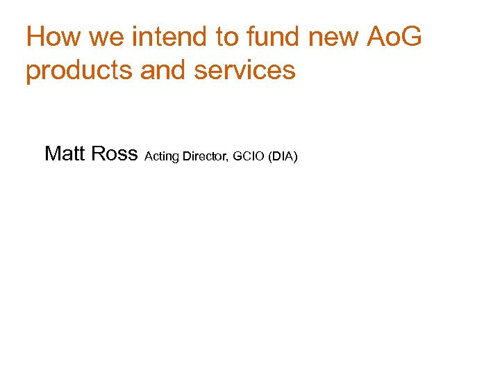 How we intend to fund new Ao. G products and services Matt Ross Acting